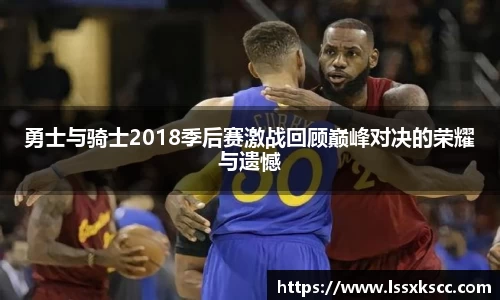 勇士与骑士2018季后赛激战回顾巅峰对决的荣耀与遗憾