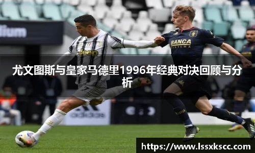 尤文图斯与皇家马德里1996年经典对决回顾与分析